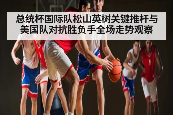 总统杯国际队松山英树关键推杆与美国队对抗胜负手全场走势观察